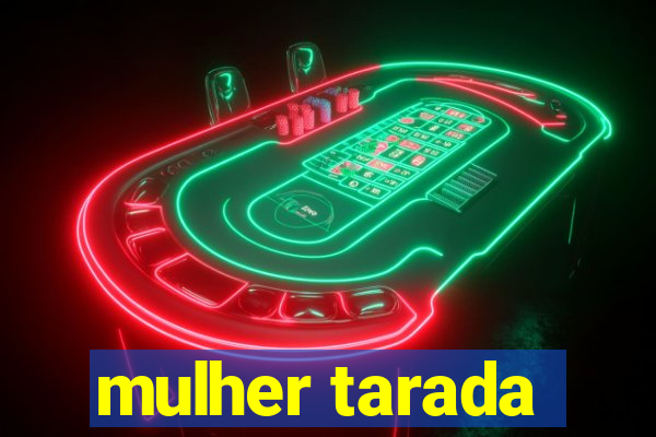 mulher tarada